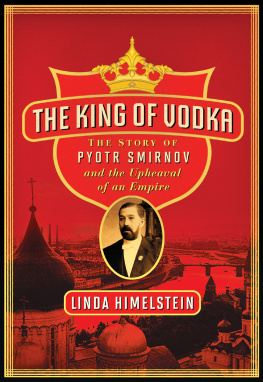 Linda Himelstein - The King of Vodka: The Story of Pyotr Smirnov and the Upheaval of an Empire