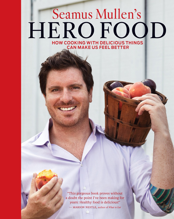 Seamus Mullens Hero Food text copyright 2012 by Seamus Mullen and Dorothy - photo 1