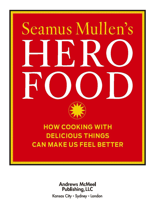 Seamus Mullens Hero Food text copyright 2012 by Seamus Mullen and Dorothy - photo 2