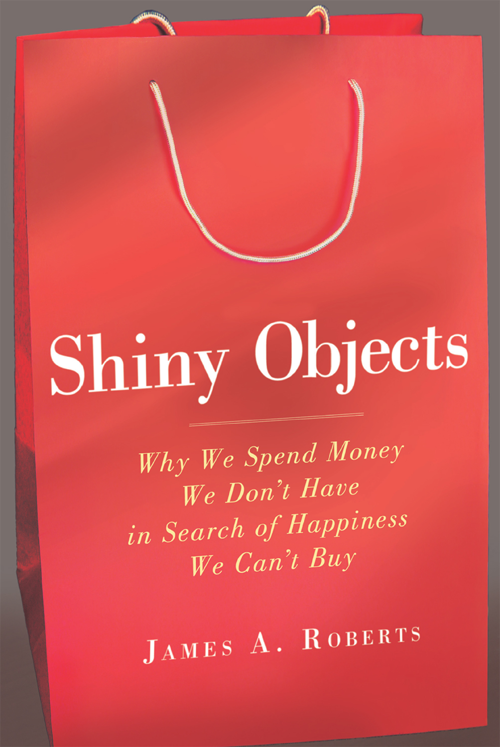 Shiny Objects Why We Spend Money We Dont Have in Search of Happiness We Cant Buy - image 1