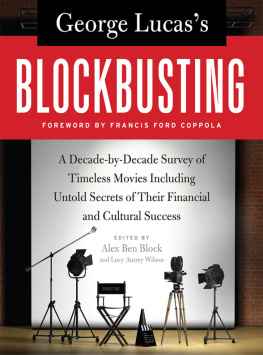 Alex Ben Block George Lucass Blockbusting: A Decade-by-Decade Survey of Timeless Movies Including Untold Secrets of Their Financial and Cultural Success