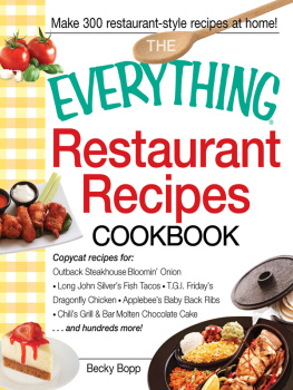 Becky Bopp The Everything Restaurant Recipes Cookbook: Copycat recipes for Outback Steakhouse Bloomin Onion, Long John Silvers Fish Tacos, TGI Fridays ... Molten Chocolate Cake...and hundreds more!