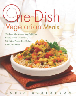 Robin Robertson - One-Dish Vegetarian Meals: 150 Easy, Wholesome, and Delicious Soups, Stews, Casseroles, Stir-Fries, Pastas, Rice Dishes, Chilis, and More