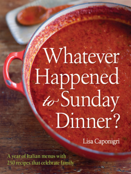 Lisa Caponigri Whatever Happened to Sunday Dinner?: A Year of Italian Menus with 250 Recipes That Celebrate Family