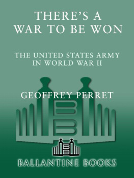 Geoffrey Perret - Theres a War to Be Won: The United States Army in World War II