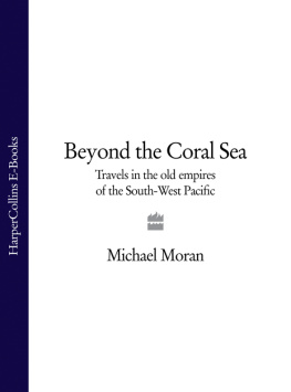 Michael Moran Beyond the Coral Sea: Travels in the Old Empires of the South-West Pacific