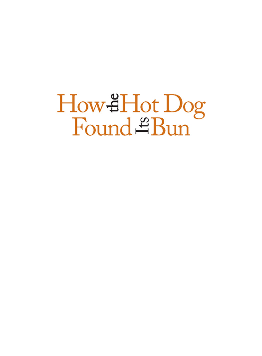 How the Hot Dog Found Its Bun Accidental Discoveries and Unexpected - photo 1