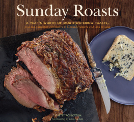 Betty Rosbottom - Sunday Roasts: A Years Worth of Mouthwatering Roasts, from Old-Fashioned Pot Roasts to Glorious Turkeys, and Legs of Lamb