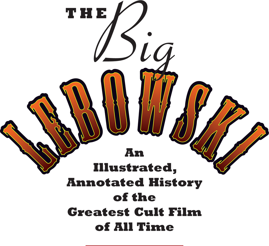 The Big Lebowski An Illustrated Annotated History of the Greatest Cult Film of All Time - image 3