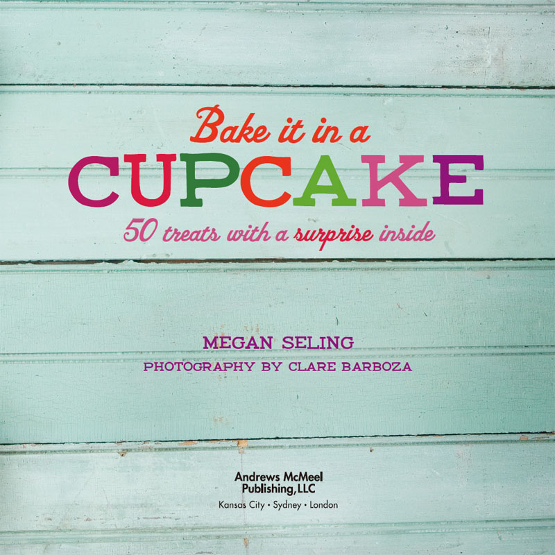 Bake It in a Cupcake text copyright 2012 by Megan Seling Photography copyright - photo 3