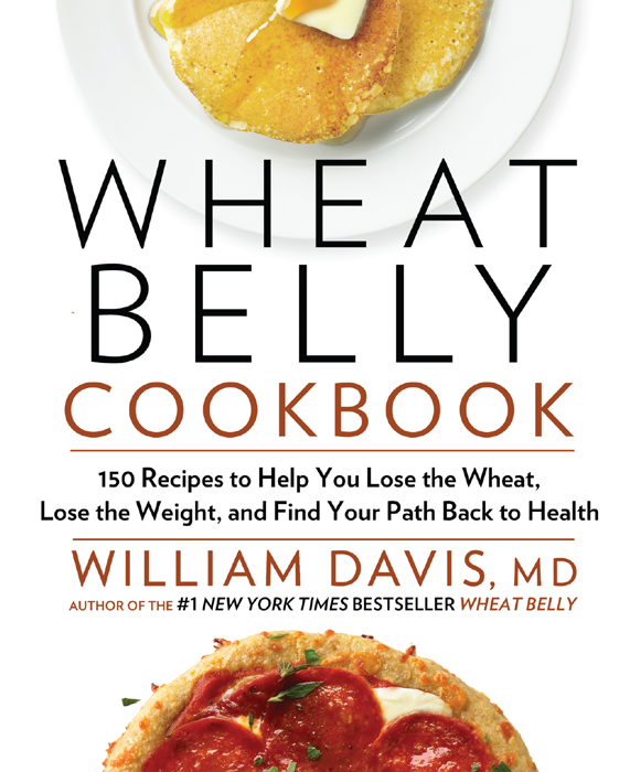 WHEAT BELLY COOKBOOK 150 Recipes to Help You Lose the Wheat Lose the Weight - photo 1