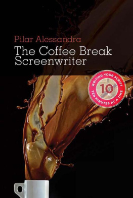 Pilar Alessandra - The Coffee Break Screenwriter: Writing Your Script Ten Minutes at a Time