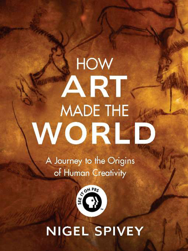 HOW ART MADE THE WORLD HOW ART MADE THE WORLD A Journey to the Origins of - photo 1