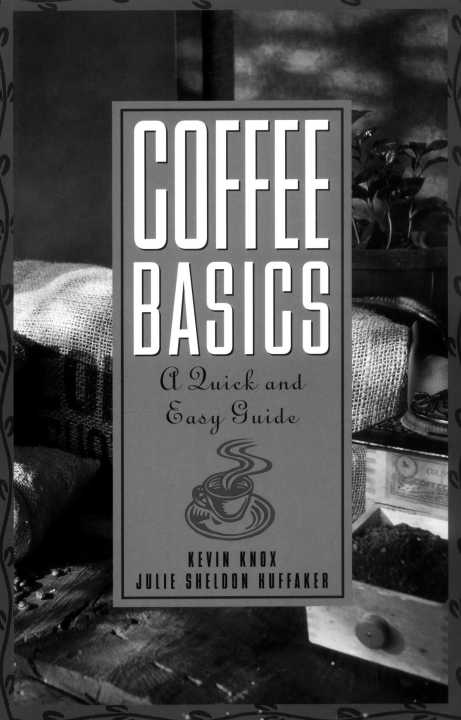 COFFEE BASIC S Coffee Basics A QUICK AND EASY G U I D E Kevin Knox Julie - photo 1