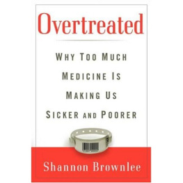 Shannon Brownlee - Overtreated: Why Too Much Medicine Is Making Us Sicker and Poorer