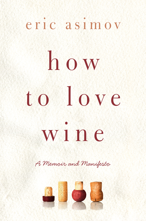 How to Love Wine A Memoir and Manifesto - photo 1