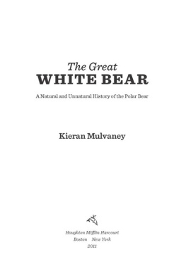 Kieran Mulvaney - The Great White Bear: A Natural and Unnatural History of the Polar Bear