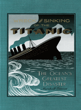 Marshall Everett - Wreck and Sinking of the Titanic: The Oceans Greatest Disaster: A Graphic and Thrilling Account of the Sinking of the Greatest Floating Palace Ever ... Down to Watery Graves More Than 1,500 Souls