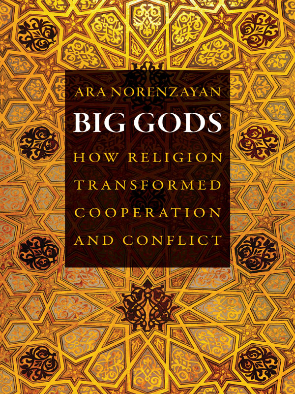 BIG GODS BIG GODS How Religion Transformed Cooperation and Conflict Ara - photo 1