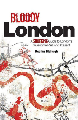 Declan McHugh - Bloody London: A Shocking Guide to Londons Gruesome Past and Present