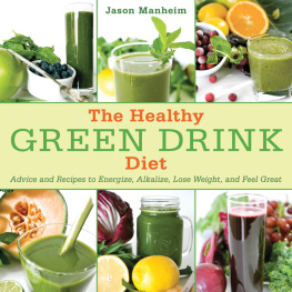 Jason Manheim - The Healthy Green Drink Diet: Advice and Recipes to Energize, Alkalize, Lose Weight, and Feel Great