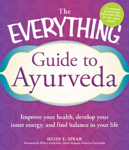 Heidi E. Spear The Everything Guide to Ayurveda: Improve your health, develop your inner energy, and find balance in your life