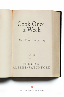 Theresa Albert-Ratchford - Cook Once a Week, Eat Well Every Day: Make-Ahead Meals that Transform Your Suppertime Circus into Relaxing Family Time