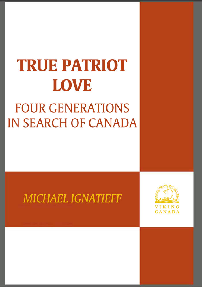 TRUE PATRIOT LOVE ALSO BY MICHAEL IGNATIEFF Non-Fiction A Just Measure of - photo 1