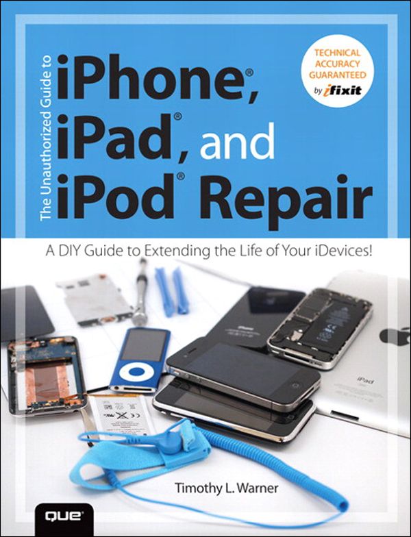 The Unauthorized Guide to iPhone iPad and iPod Repair A DIY Guide to Extending the Life of Your iDevices - image 1