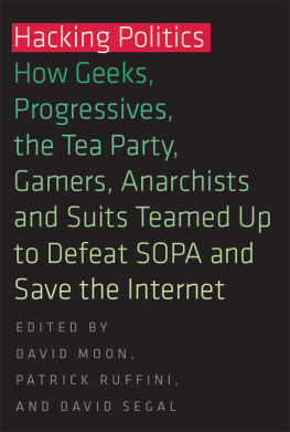 David Moon Hacking Politics: How Geeks, Progressives, the Tea Party, Gamers, Anarchists and Suits Teamed up to Defeat SOPA and Save the Internet