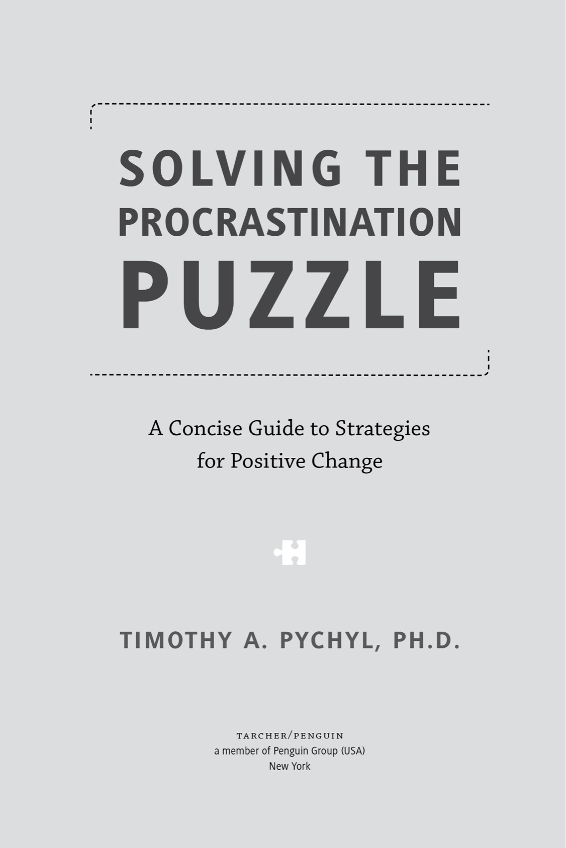 Solving the Procrastination Puzzle A Concise Guide to Strategies for Change - image 2