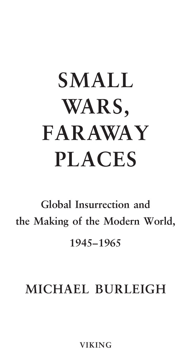 Small Wars Faraway Places Global Insurrection and the Making of the Modern World 1945-1965 - image 2