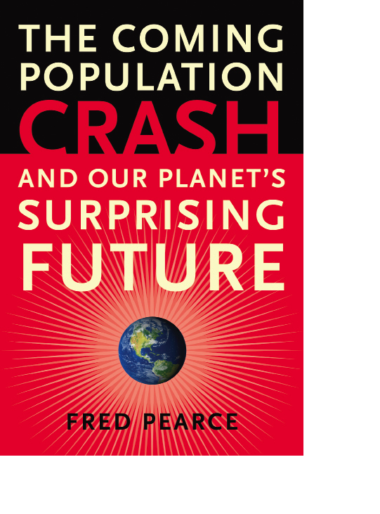 The Coming Population Crash And Our Planets Surprising Future Fred Pearce - photo 1