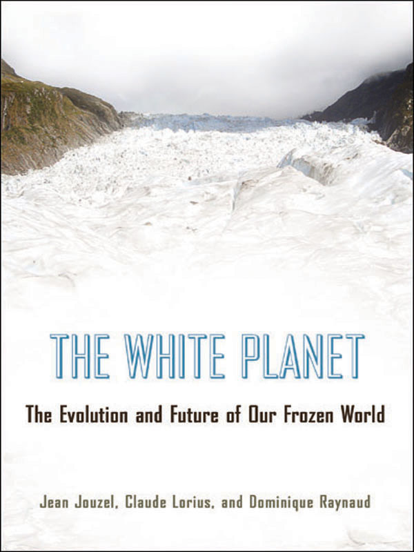 THE WHITE PLANET THE WHITE PLANET THE EVOLUTION AND FUTURE OF OUR FROZEN WORLD - photo 1