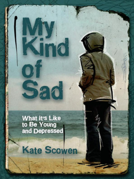 Kate Scowen - My Kind of Sad: What Its Like to Be Young and Depressed