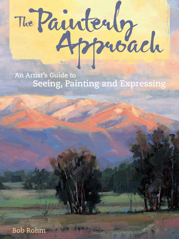 The Painterly Approach An Artists Guide to Seeing Painting and Expressing - photo 1