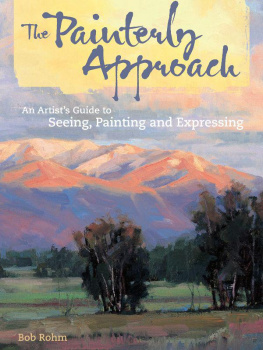 Bob Rohm The Painterly Approach: An Artists Guide To Seeing, Painting And Expressing