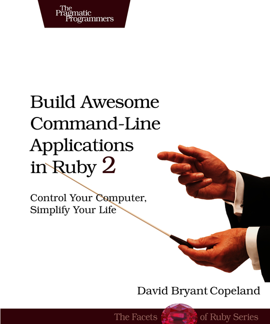 Build Awesome Command-Line Applications in Ruby 2 Control Your Computer - photo 1