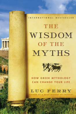 Luc Ferry The Wisdom of the Myths: How Greek Mythology Can Change Your Life
