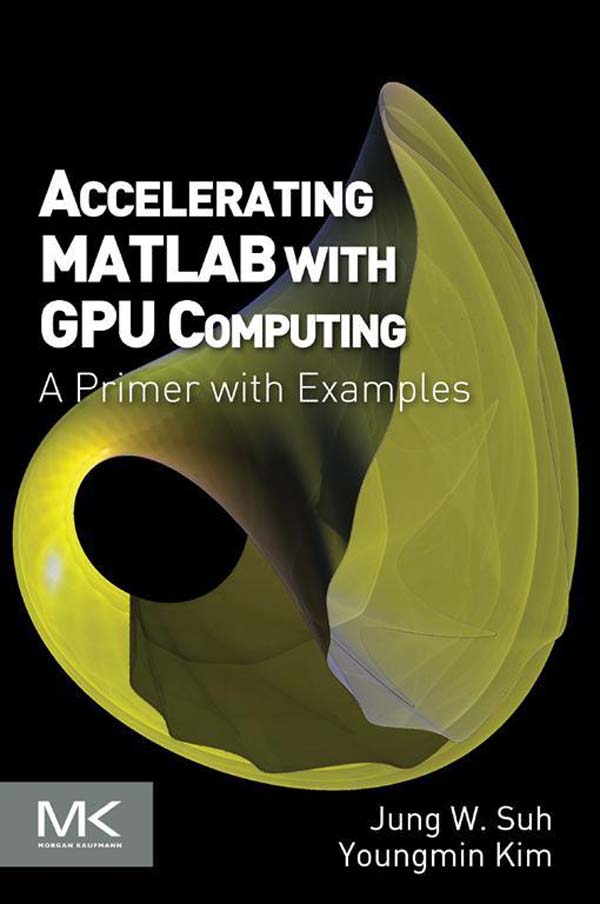 Accelerating MATLAB with GPU Computing A Primer with Examples Jung W Suh - photo 1