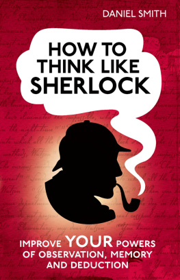 Daniel Smith - How to Think Like Sherlock: Improve Your Powers of Observation, Memory and Deduction