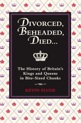 Kevin Flude - Divorced, Beheaded, Died: The History of Britains Kings and Queens in Bite-Sized Chunks