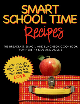 Alisa Marie Fleming Smart School Time Recipes: The Breakfast, Snack, And Lunchbox Cookbook for Healthy Kids and Adults