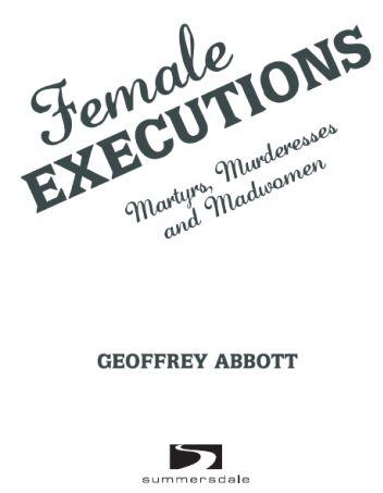 FEMALE EXECUTIONS Martyrs Murderesses and Madwomen This edition published - photo 1