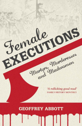 Geoffrey Abbott - Female Executions: Martyrs, Murderesses and Madwomen