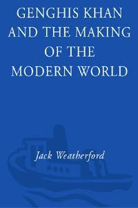 Jack Weatherford - Genghis Khan and the Making of the Modern World