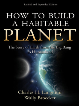 Charles H. Langmuir How to Build a Habitable Planet: The Story of Earth from the Big Bang to Humankind