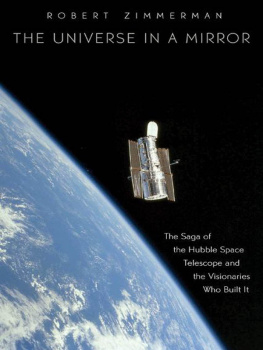 Robert Zimmerman The Universe in a Mirror: The Saga of the Hubble Space Telescope and the Visionaries Who Built It