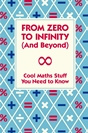 Mike Goldsmith - From Zero to Infinity and Beyond: Cool Maths Stuff You Need to Know.