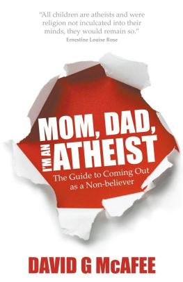 David G. McAfee - Mom, Dad, Im an Atheist: The Guide to Coming Out as a Non-believer